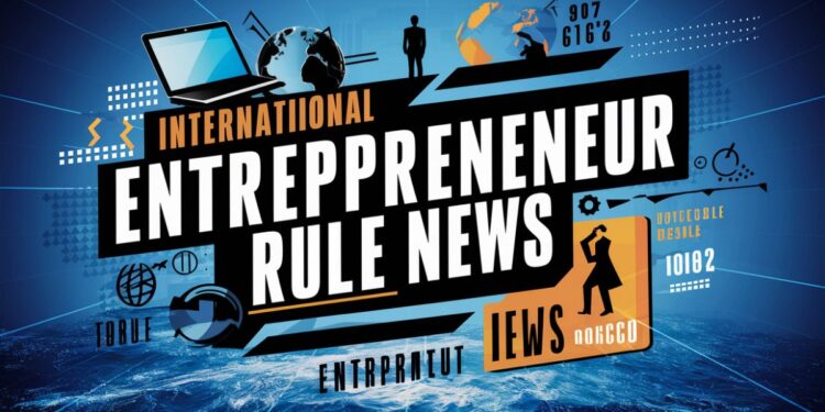International Entrepreneur Rule News: A 2025 Guide For Global Founders