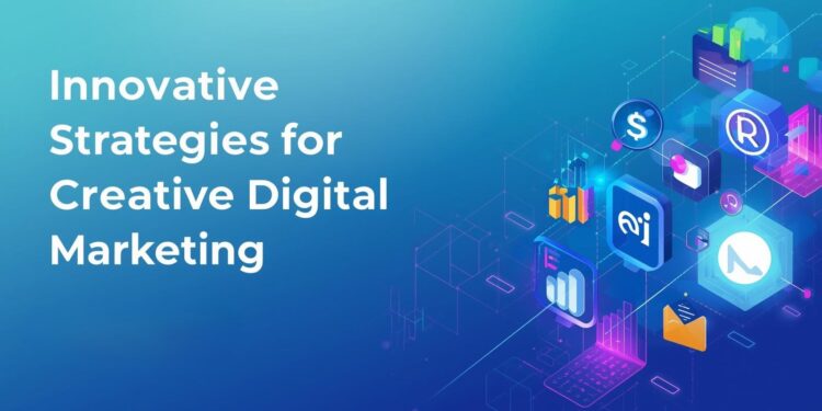 Innovative Strategies for Creative Digital Marketing