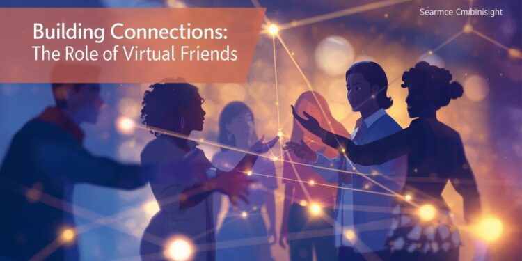 Building Connections: The Role of Virtual Friends